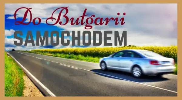 Najlepsza trasa do Bułgarii: unikaj problemów i ciesz się podróżą