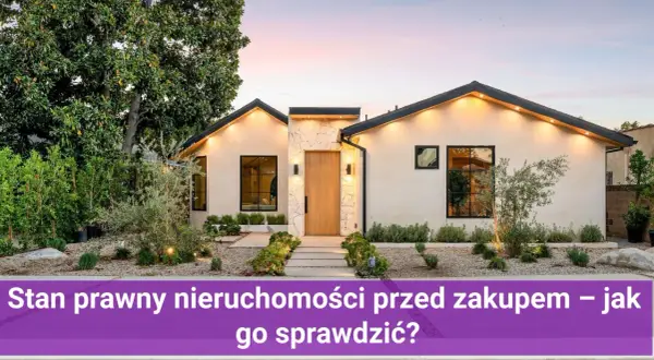 Jak sprawdzić stan prawny nieruchomości? Poradnik krok po kroku