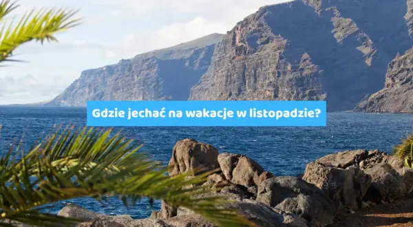 Gdzie polecieć w listopadzie? Odkryj ciepłe kierunki na wakacje