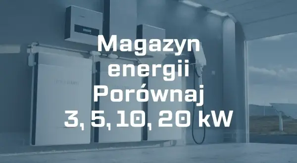 Jaki magazyn energii do domu? Porównaj systemy 3, 5, 10, 20 kW. Nowoczesne baterie do przechowywania energii.