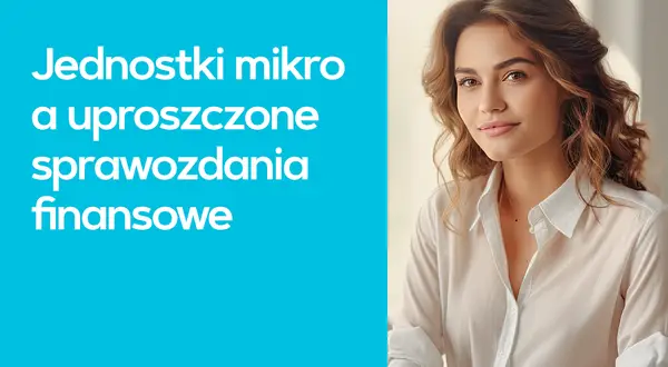 Młoda kobieta w białej koszuli, obok tekst: Jednostki mikro a uproszczone sprawozdania finansowe.