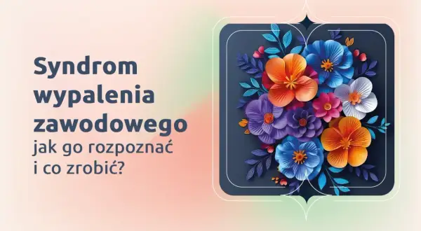 Syndrom wypalenia zawodowego: jak go rozpoznać i co zrobić? Kolorowe kwiaty symbolizują nadzieję na odnalezienie równowagi.