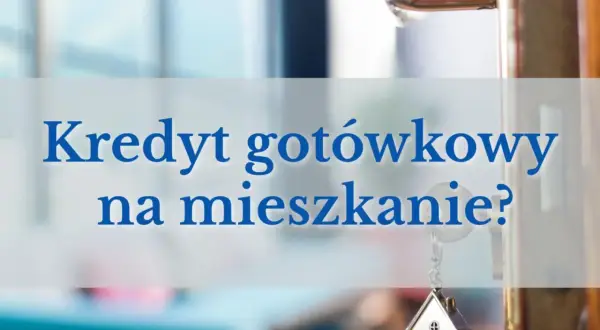 Klucz do własnego mieszkania? Sprawdź, czy kredyt gotówkowy na mieszkanie to rozwiązanie dla Ciebie.