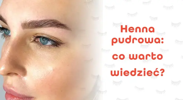Trwałość henny pudrowej: Jak dbać o brwi, by efekt trwał dłużej?