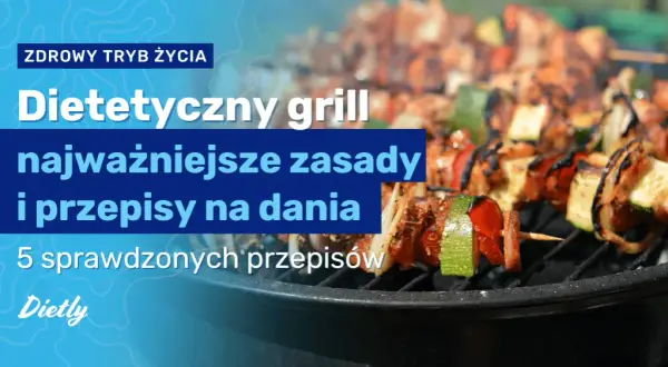 Co na grilla dietetycznego? Zdrowe przepisy, które zaskoczą smakiem