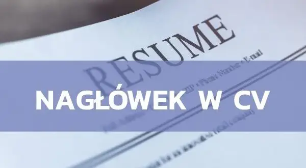 Nagłówek w CV co napisać - unikaj błędów i zrób wrażenie na rekruterze