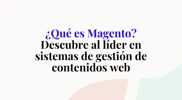 ¿Qué es Magento? Descubre al líder en sistemas de gestión de contenidos web.