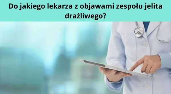 Jaki lekarz od jelit pomoże? Kiedy udać się do gastrologa i na co zwrócić uwagę