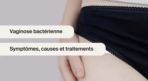 Gros plan sur une personne portant des sous-vêtements noirs, avec des textes superposés sur la vaginose bactérienne, ses symptômes, causes et traitements.