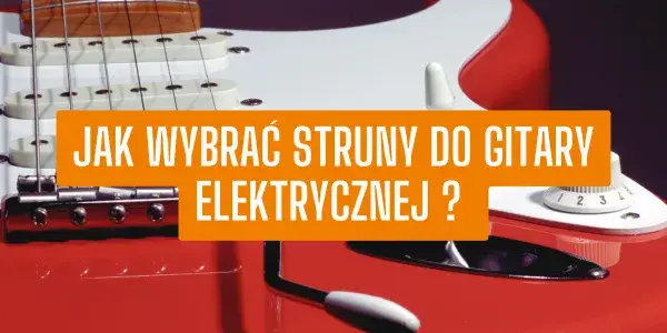 Jakie struny do gitary elektrycznej? Odkryj swój idealny ton!