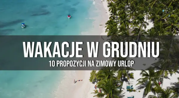 Gdzie lecieć w grudniu? Słońce, narty czy świąteczna magia?