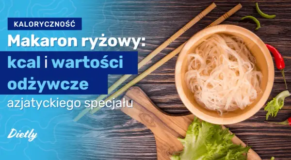 Ile kalorii ma makaron ryżowy? Zaskakujące różnice w kaloryczności