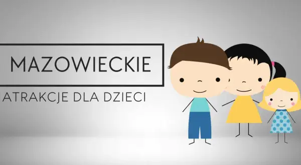 Gdzie z dzieckiem na weekend w Mazowieckiem? Odkryj najlepsze atrakcje