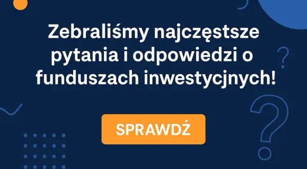Zebraliśmy najczęstsze pytania i odpowiedzi o funduszach inwestycyjnych! Dowiedz się, co to jest fundusz inwestycyjny i jak zacząć. Sprawdź!