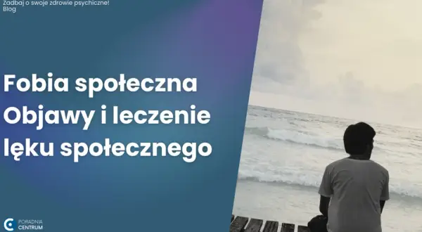 Objawy fobii społecznej: jak rozpoznać lęk i kiedy szukać pomocy?
