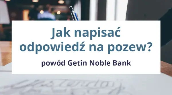 Jak napisać odpowiedź na pozew Getin Noble Bank? Poradnik krok po kroku.