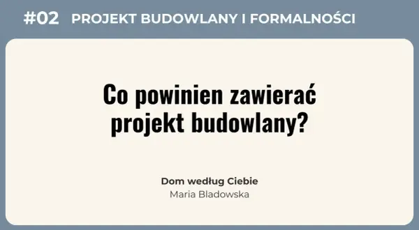 #02 Projekt budowlany i formalności. Co powinien zawierać projekt budowlany? Dom według Ciebie, Maria Bladowska.