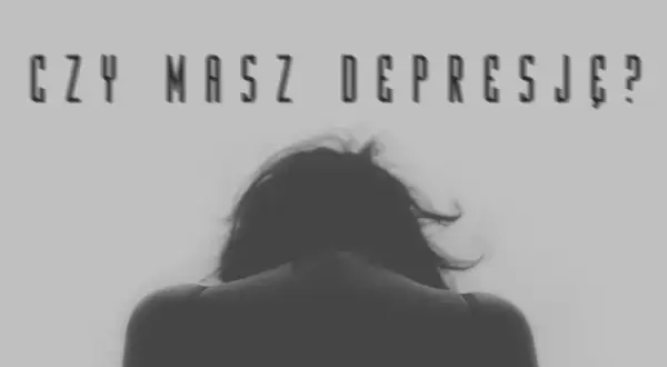 Quizy czy masz depresję - sprawdź, czy to tylko zły nastrój