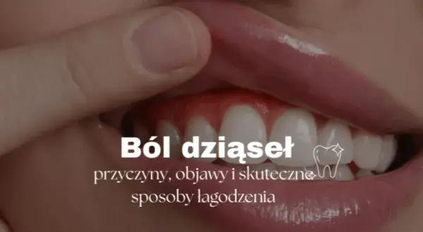 Ból dziąseł? Szybka ulga, przyczyny i kiedy do dentysty!