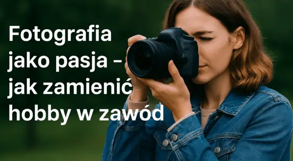 Czym zajmuje się fotograf? Od pasji do biznesu i zarobków!