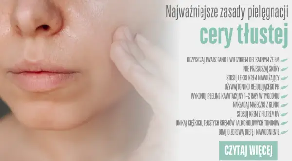 Jak dbać o cerę tłustą? Odkryj sekrety matowej i zdrowej skóry.