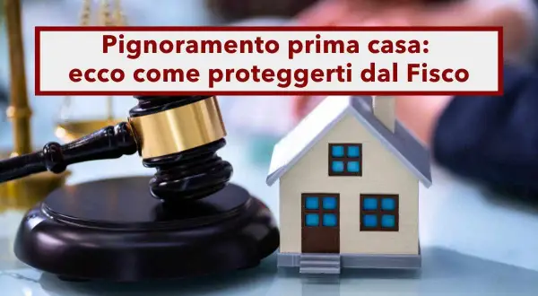 Martelletto del giudice e casa in miniatura, con testo su "Pignoramento prima casa: ecco come proteggerti dal Fisco".