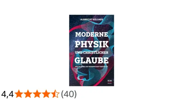 Albrecht Kellner: Moderne Physik und christlicher Glaube. Ein Buch, das die Wissenschaft bestätigt.
