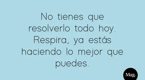 Frases para paz mental: "No tienes que resolverlo todo hoy. Respira, ya estás haciendo lo mejor que puedes.