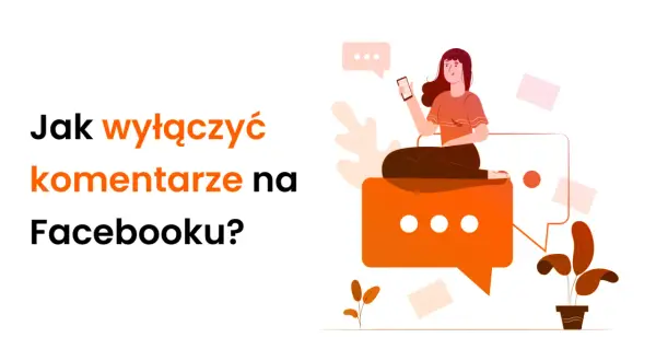 Jak zablokować komentarze na FB? Grafika pokazuje kobietę z telefonem, która siedzi na dymku czatu, symbolizując zarządzanie interakcjami.