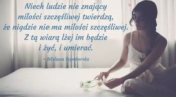 Młoda kobieta na łóżku, otoczona zasłonami, układa kwiaty. Cytat Wisławy Szymborskiej o miłości i życiu.