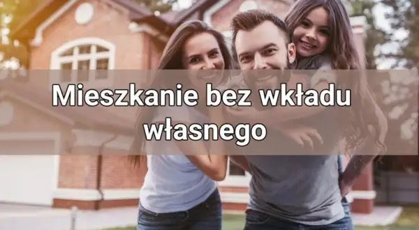 Mieszkanie bez wkładu własnego od kiedy? Sprawdź szczegóły programu