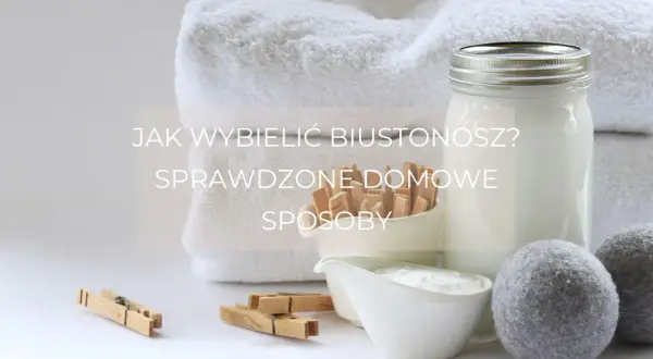 Poszarzały stanik? Przywróć biel! Sprawdzone triki Anieli