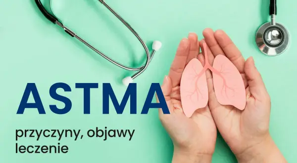 Dłonie trzymają model płuc, obok stetoskop. Napis "ASTMA" i "przyczyny, objawy, leczenie" sugeruje temat schorzenia.