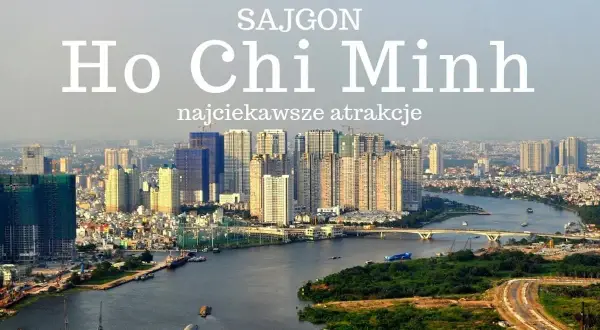 Widok na nowoczesne miasto z rzeką i mostami. Napis "Sajgon Ho Chi Minh najciekawsze atrakcje" nawiązuje do dawnej nazwy miasta Ho Chi Minh.