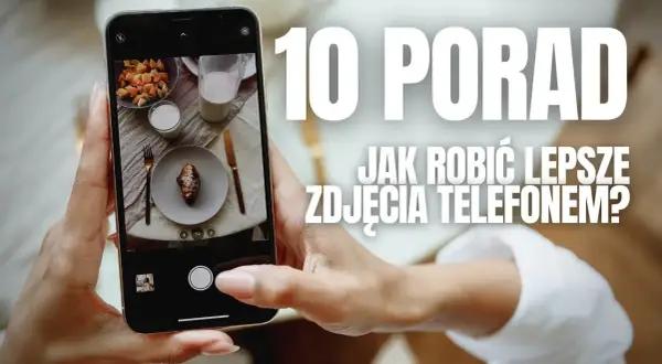 Jak robić ładne zdjęcia telefonem? Poradnik dla początkujących!