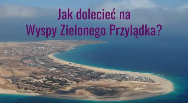Wyspy Zielonego Przylądka: Ile trwa lot? Od 7 do 14h planuj mądrze!