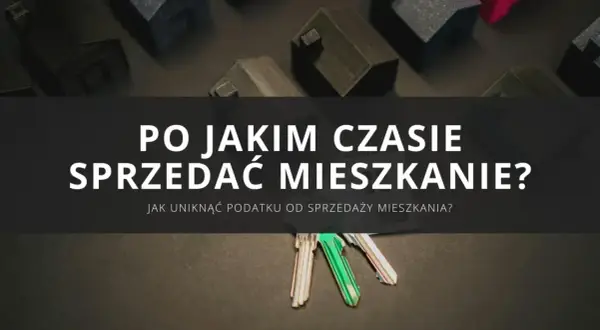 Klucze do mieszkania i makiety domów. Jak uniknąć podatku od sprzedaży nieruchomości przed upływem 5 lat?