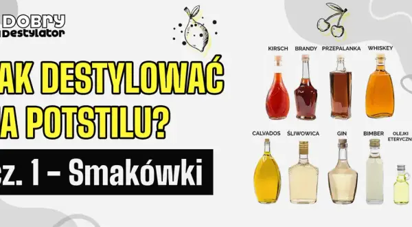 Jak destylować na potstillu? Cz. 1 - Smakówki. Wiele alkoholi, od kirschu po whiskey, pokazuje możliwości destylacji.