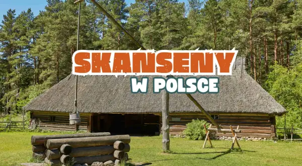Najlepsze skanseny architektury drewnianej w Polsce wybierz swój!