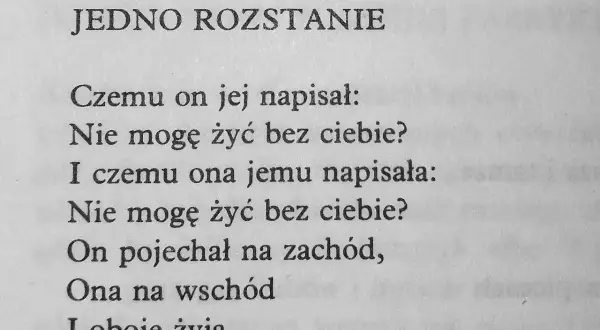 Smutne wiersze o rozstaniu. On napisał "Nie mogę żyć bez ciebie?", ona odpowiedziała to samo. On pojechał na zachód, ona na wschód, a oboje żyją.