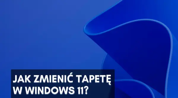 Jak zmienić tapetę na kompie w Windows 11? Dowiedz się, jak spersonalizować pulpit.