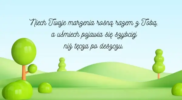 Wiersz dla dziewczyny: Niech marzenia rosną, a uśmiech pojawia się szybciej niż tęcza po deszczu.