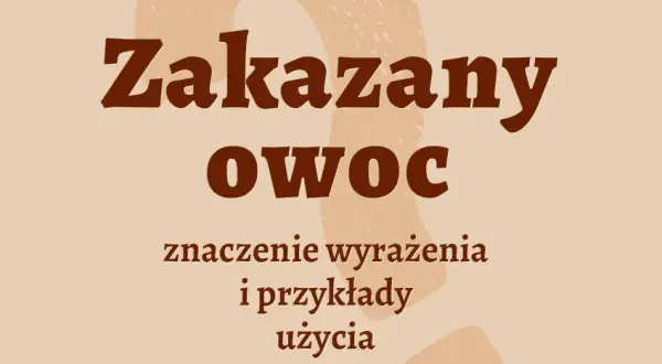 Zakazany owoc frazeologizm - odkryj jego znaczenie i pochodzenie