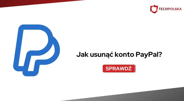 Jak usunąć konto PayPal? Dowiedz się, jak zamknąć swoje konto PayPal. Sprawdź poradnik.