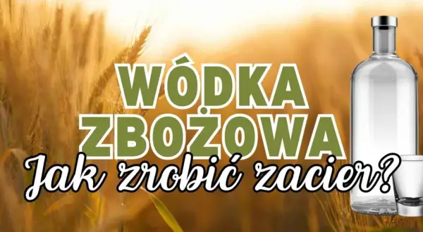 Jak zrobić bimber ze zboża - krok po kroku bez błędów i zyskaj smak