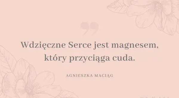 Wdzięczne serce jest magnesem, który przyciąga cuda. To właśnie wdzięczność co to znaczy, gdy czujesz się szczęśliwy.