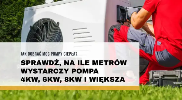 Instalator montuje pompę ciepła. Sprawdź, na ile metrów wystarczy pompa ciepła ile kw mocy: 4kW, 6kW, 8kW i większa.