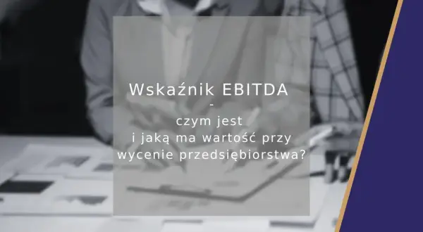 Wskaźnik EBITDA: czym jest i jaką ma wartość przy wycenie przedsiębiorstwa? Poznaj znaczenie tego kluczowego wskaźnika finansowego.