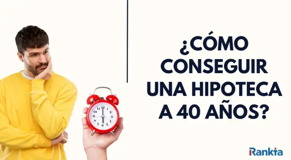 Hombre pensativo junto a un despertador rojo. El texto pregunta: "¿Cómo conseguir una hipoteca a 40 años?".