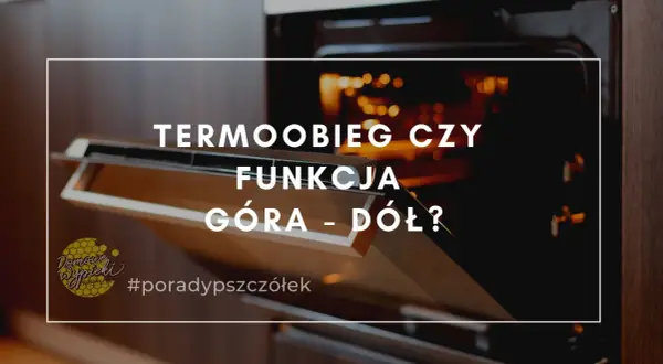Otwarty piekarnik z widocznym wnętrzem i tekstem: "TERMOOBIEG CZY FUNKCJA GÓRA - DÓŁ?". Dowiedz się, na jakim programie piec chleb.